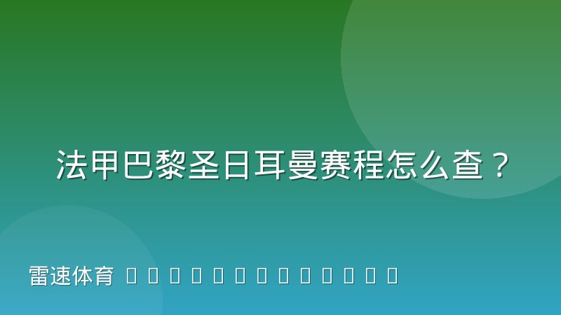 法甲巴黎圣日耳曼赛程怎么查？完整方法与赛制规律解读